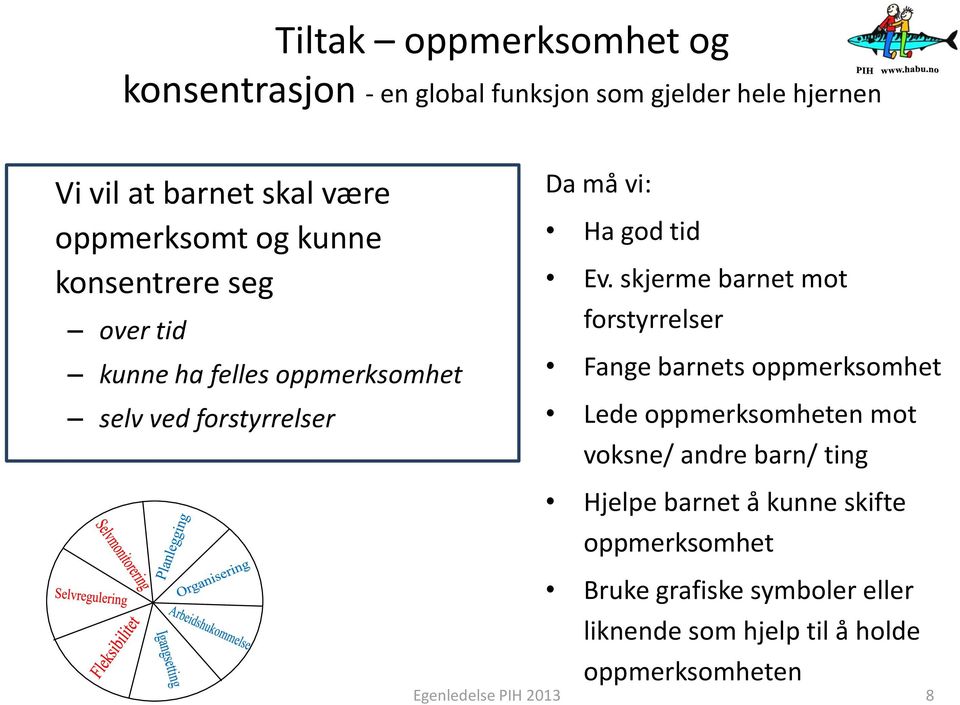 Ev. skjerme barnet mot forstyrrelser Fange barnets oppmerksomhet Lede oppmerksomheten mot voksne/ andre barn/ ting Hjelpe