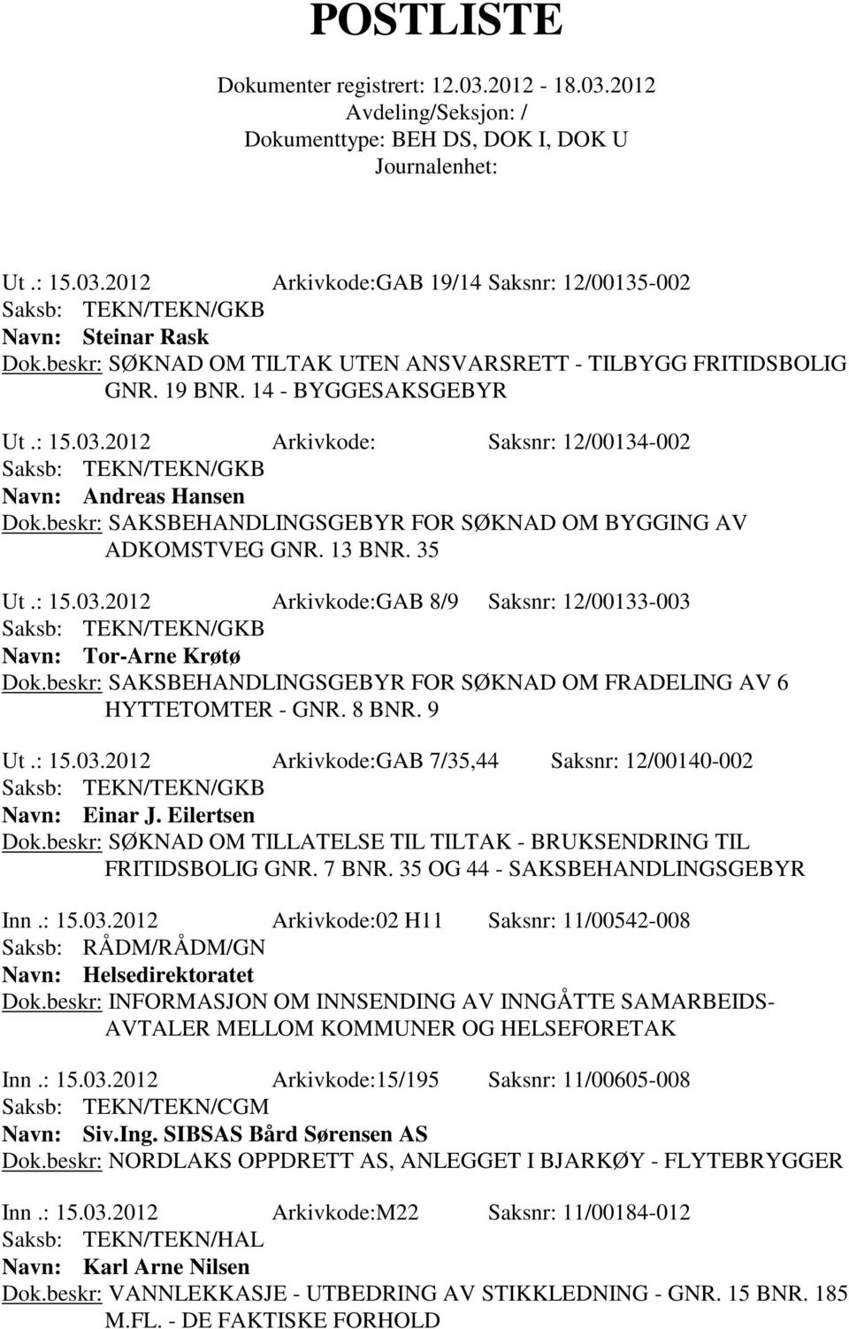 beskr: SAKSBEHANDLINGSGEBYR FOR SØKNAD OM FRADELING AV 6 HYTTETOMTER - GNR. 8 BNR. 9 Ut.: 15.03.2012 Arkivkode:GAB 7/35,44 Saksnr: 12/00140-002 Navn: Einar J. Eilertsen Dok.