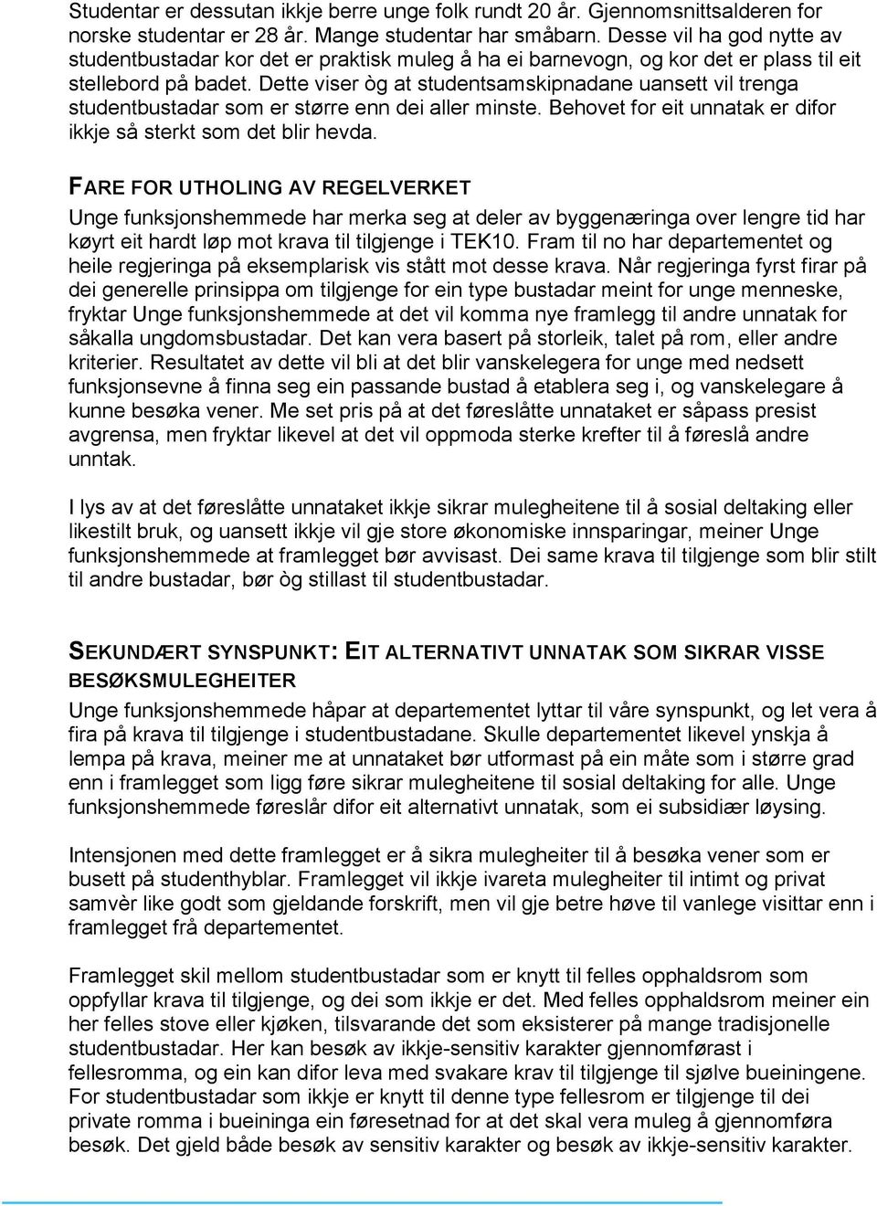 Dette viser òg at studentsamskipnadane uansett vil trenga studentbustadar som er større enn dei aller minste. Behovet for eit unnatak er difor ikkje så sterkt som det blir hevda.