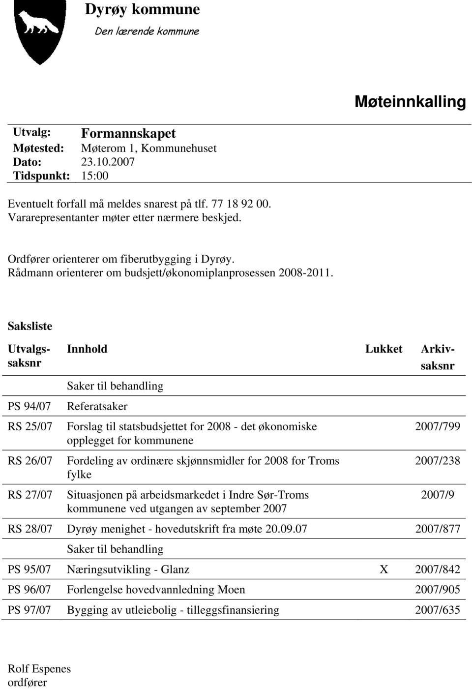 Saksliste Utvalgssaksnr PS 94/07 RS 25/07 RS 26/07 RS 27/07 Innhold Lukket Arkivsaksnr Saker til behandling Referatsaker Forslag til statsbudsjettet for 2008 - det økonomiske opplegget for kommunene