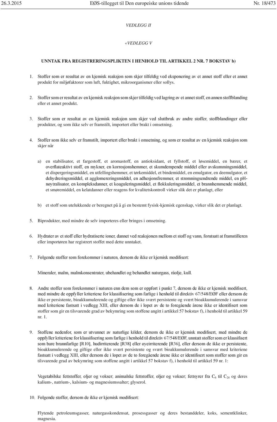 skjer når a) en stabilisator, et fargestoff, et aromastoff, en antioksidant, et fyllstoff, et løsemiddel, en bærer, et et dispergeringsmiddel, en utfellingshemmer, et tørkemiddel, et bindemiddel, en