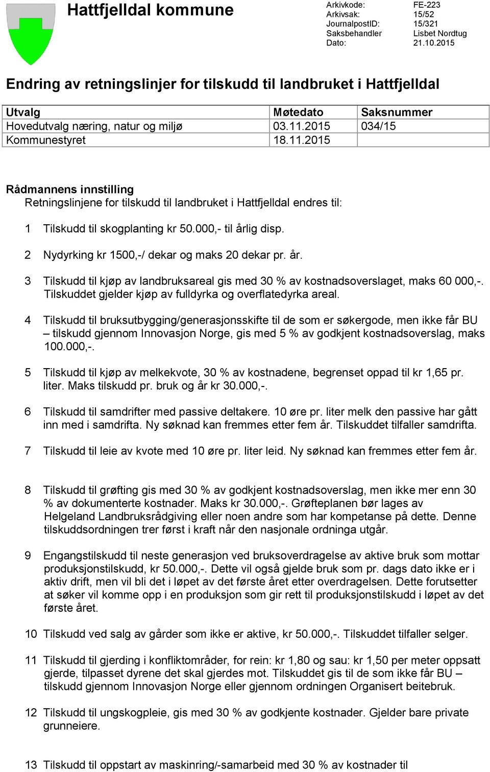 2015 034/15 Kommunestyret 18.11.2015 Rådmannens innstilling Retningslinjene for tilskudd til landbruket i Hattfjelldal endres til: 1 Tilskudd til skogplanting kr 50.000,- til årlig disp.