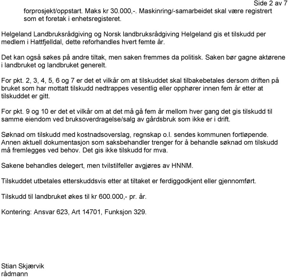 Det kan også søkes på andre tiltak, men saken fremmes da politisk. Saken bør gagne aktørene i landbruket og landbruket generelt. For pkt.