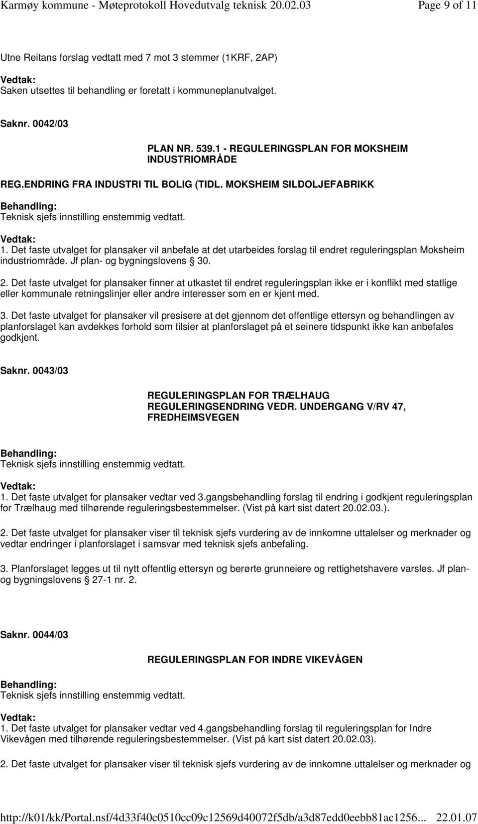 Det faste utvalget for plansaker vil anbefale at det utarbeides forslag til endret reguleringsplan Moksheim industriområde. Jf plan- og bygningslovens 30. 2.