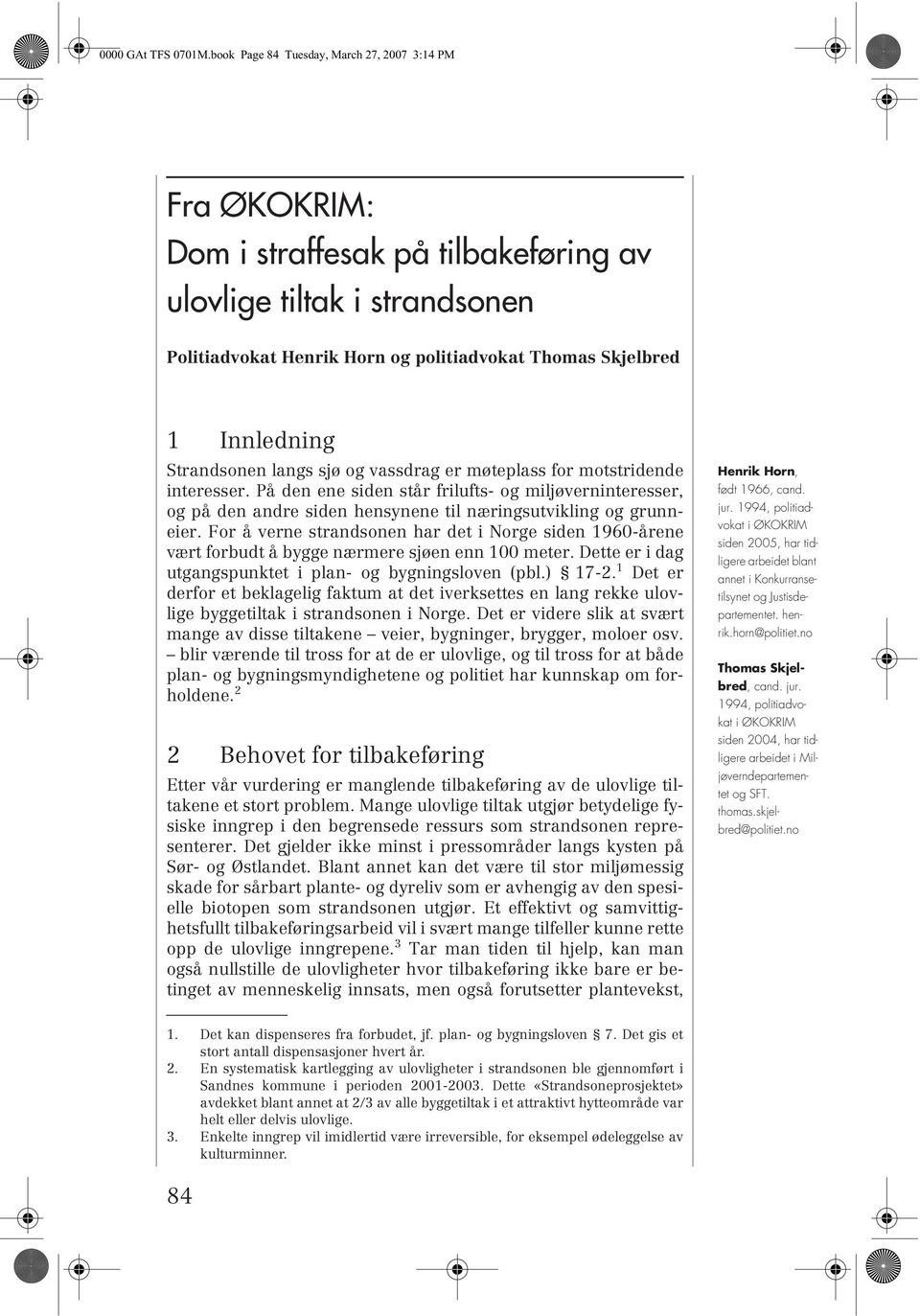 Strandsonen langs sjø og vassdrag er møteplass for motstridende interesser. På den ene siden står frilufts- og miljøverninteresser, og på den andre siden hensynene til næringsutvikling og grunneier.