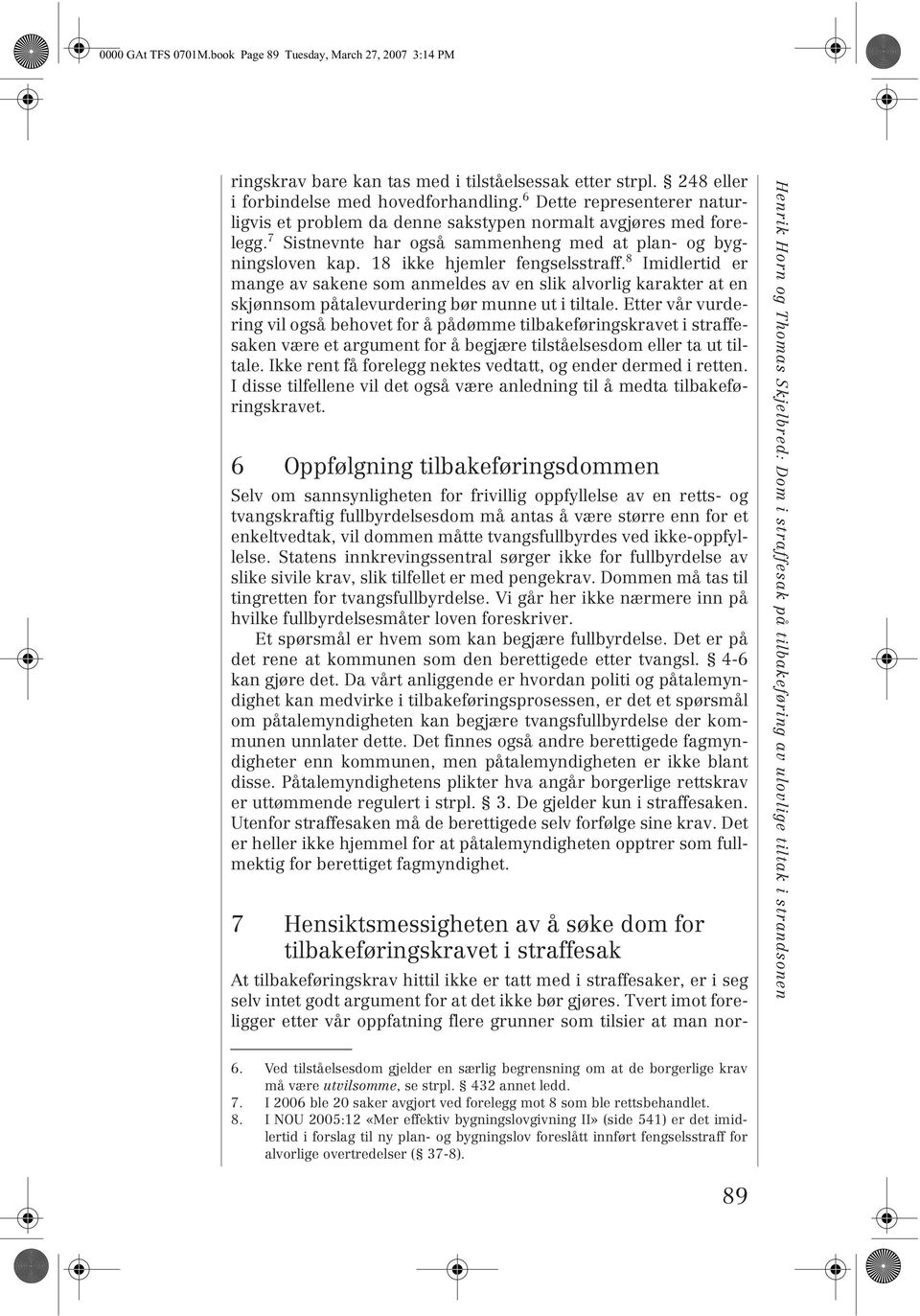 8 Imidlertid er mange av sakene som anmeldes av en slik alvorlig karakter at en skjønnsom påtalevurdering bør munne ut i tiltale.