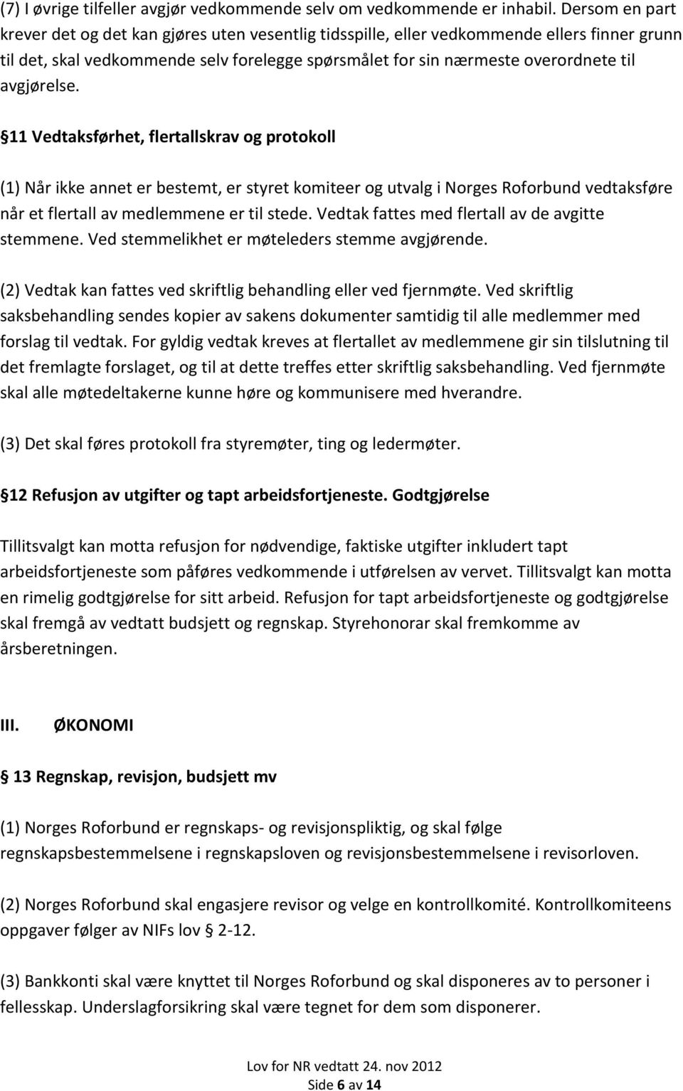 avgjørelse. 11 Vedtaksførhet, flertallskrav og protokoll (1) Når ikke annet er bestemt, er styret komiteer og utvalg i Norges Roforbund vedtaksføre når et flertall av medlemmene er til stede.