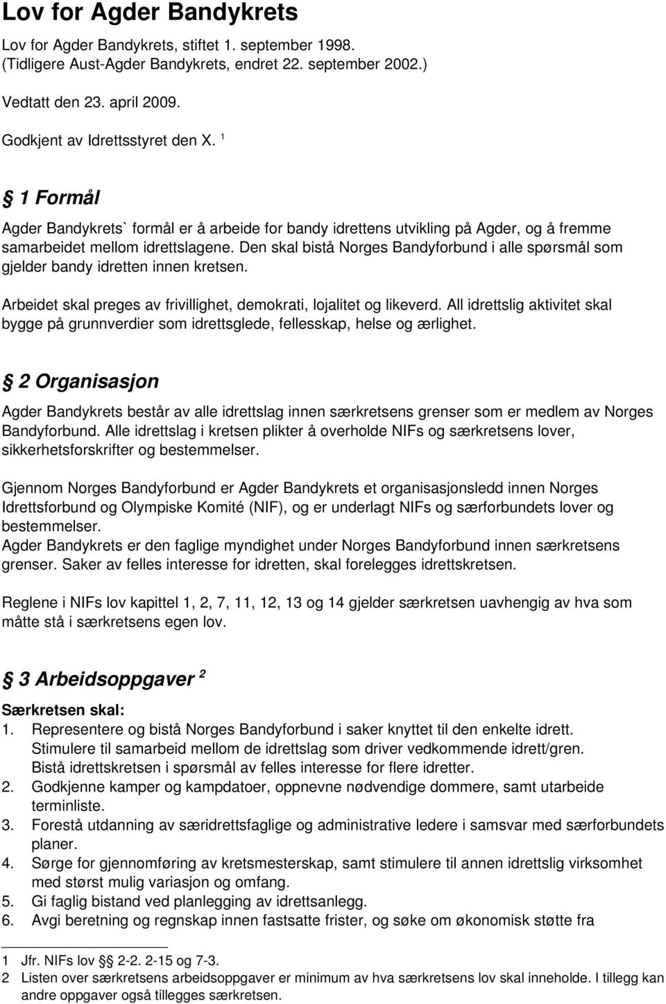 Den skal bistå Norges Bandyforbund i alle spørsmål som gjelder bandy idretten innen kretsen. Arbeidet skal preges av frivillighet, demokrati, lojalitet og likeverd.