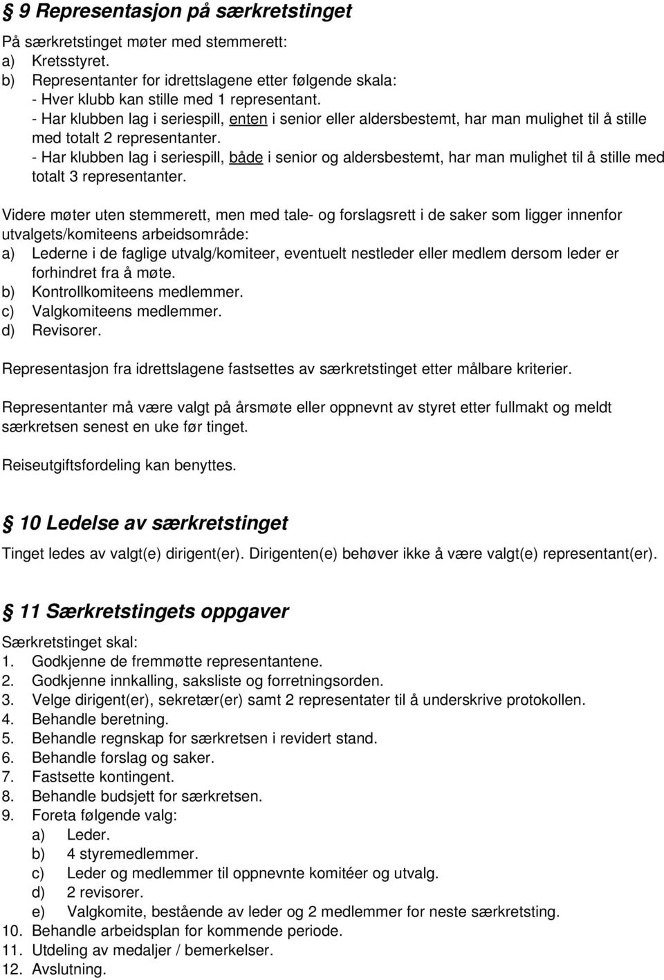 Har klubben lag i seriespill, både i senior og aldersbestemt, har man mulighet til å stille med totalt 3 representanter.