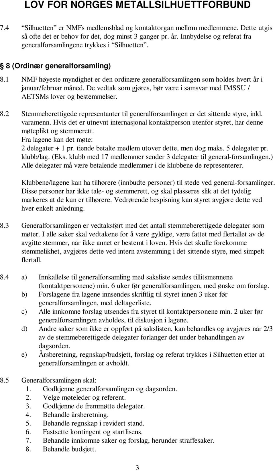 1 NMF høyeste myndighet er den ordinære generalforsamlingen som holdes hvert år i januar/februar måned. De vedtak som gjøres, bør være i samsvar med IMSSU / AETSMs lover og bestemmelser. 8.