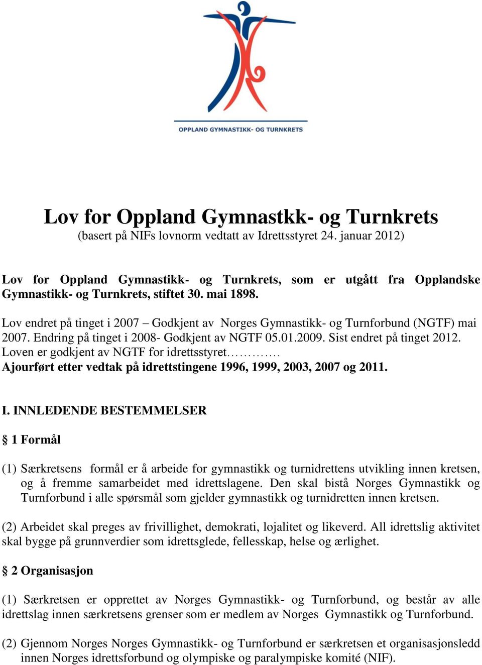 Lov endret på tinget i 2007 Godkjent av Norges Gymnastikk- og Turnforbund (NGTF) mai 2007. Endring på tinget i 2008- Godkjent av NGTF 05.01.2009. Sist endret på tinget 2012.