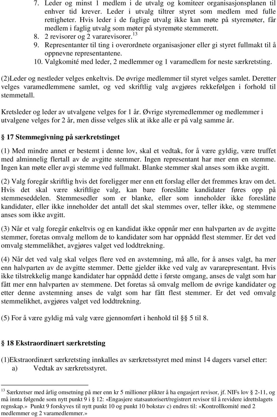 Representanter til ting i overordnete organisasjoner eller gi styret fullmakt til å oppnevne representantene. 10. Valgkomité med leder, 2 medlemmer og 1 varamedlem for neste særkretsting.