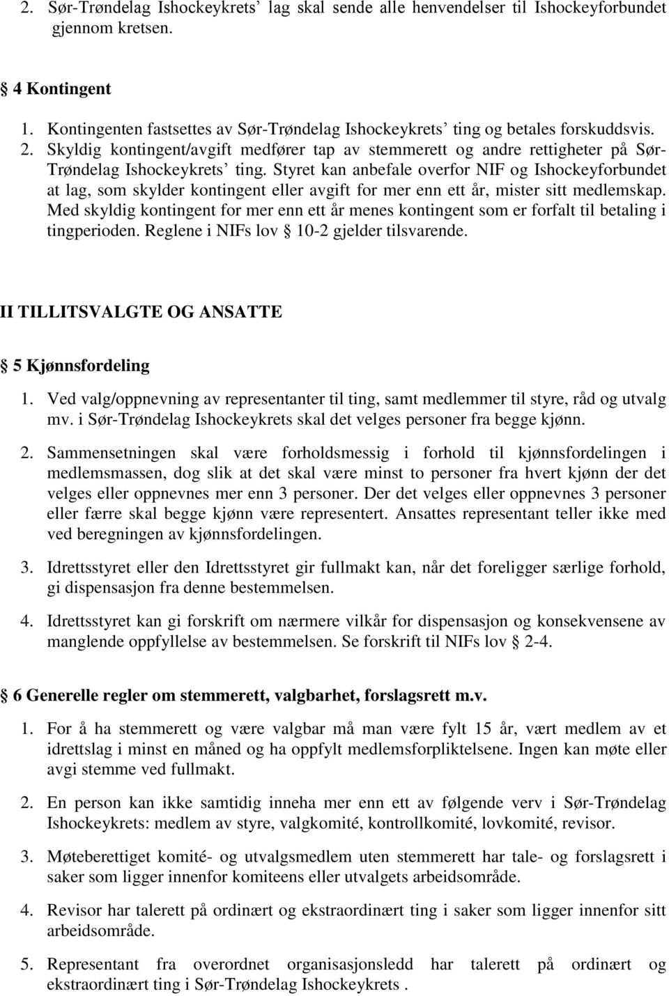 Styret kan anbefale overfor NIF og Ishockeyforbundet at lag, som skylder kontingent eller avgift for mer enn ett år, mister sitt medlemskap.