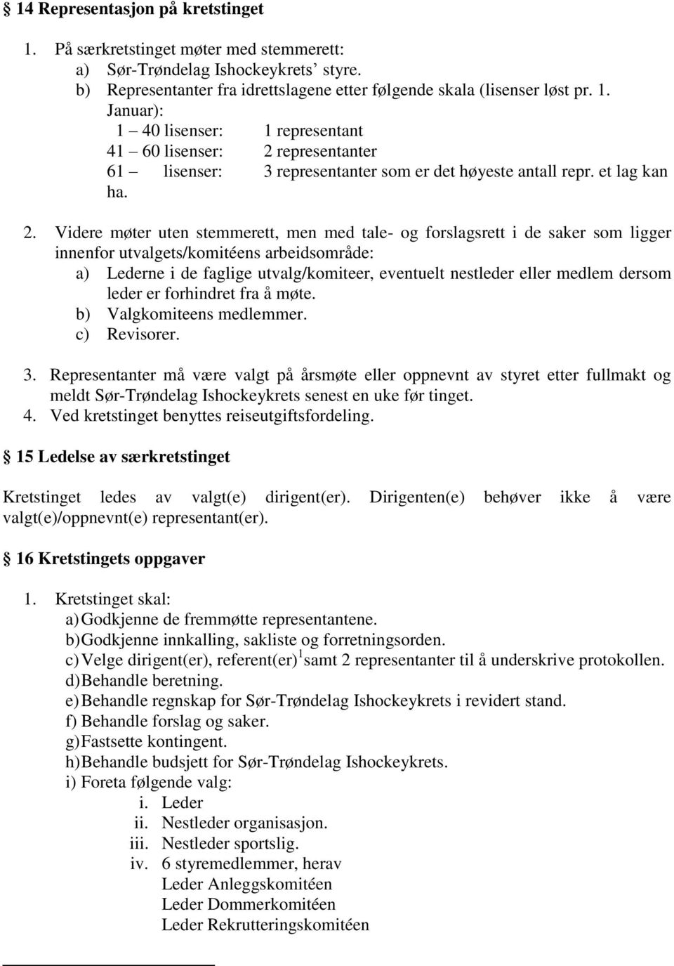 Videre møter uten stemmerett, men med tale- og forslagsrett i de saker som ligger innenfor utvalgets/komitéens arbeidsområde: a) Lederne i de faglige utvalg/komiteer, eventuelt nestleder eller medlem