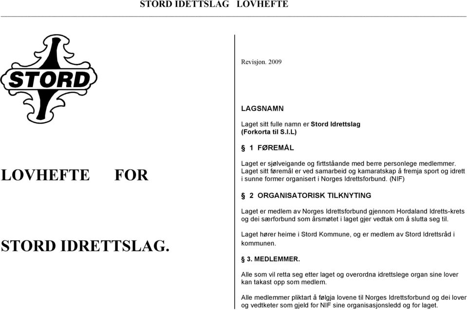 (NIF) 2 ORGANISATORISK TILKNYTING Laget er medlem av Norges Idrettsforbund gjennom Hordaland Idretts-krets og dei særforbund som årsmøtet i laget gjer vedtak om å slutta seg til. STORD IDRETTSLAG.