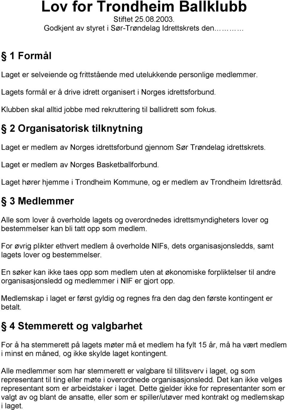 2 Organisatorisk tilknytning Laget er medlem av Norges idrettsforbund gjennom Sør Trøndelag idrettskrets. Laget er medlem av Norges Basketballforbund.