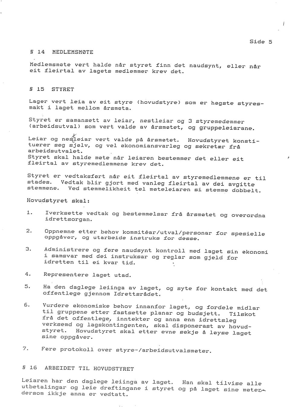 Styret er samansett av leiar, nestleiar og 3 styremedemmer (arbeidsutval) som vert valde av årsmøtet, og gruppeleiarane. Leiar og ne4eiar vert valde på årsmøtet.