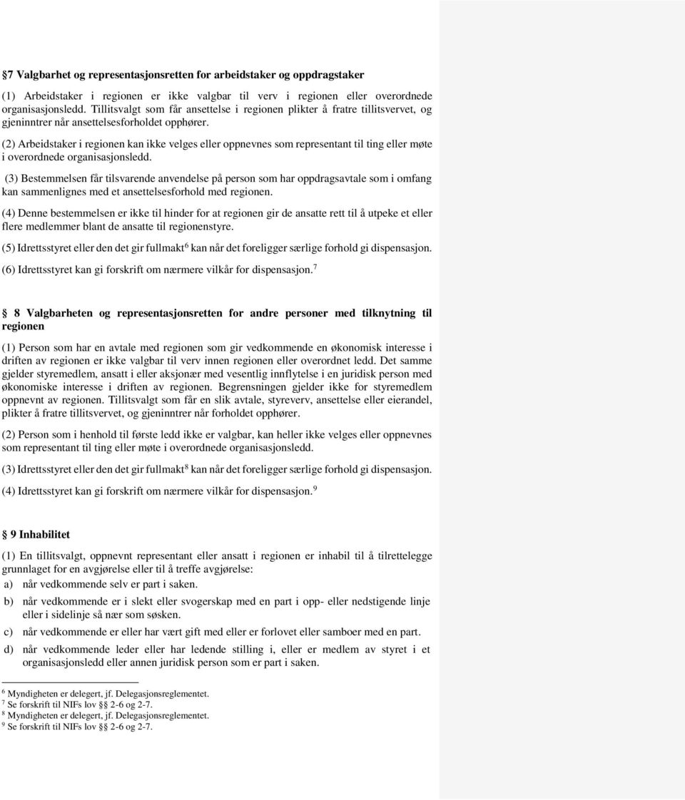 (2) Arbeidstaker i regionen kan ikke velges eller oppnevnes som representant til ting eller møte i overordnede organisasjonsledd.