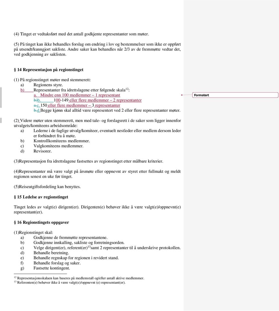 Andre saker kan behandles når 2/3 av de fremmøtte vedtar det, ved godkjenning av saklisten. 14 Representasjon på regionstinget (1) På regionstinget møter med stemmerett: a) Regionens styre.