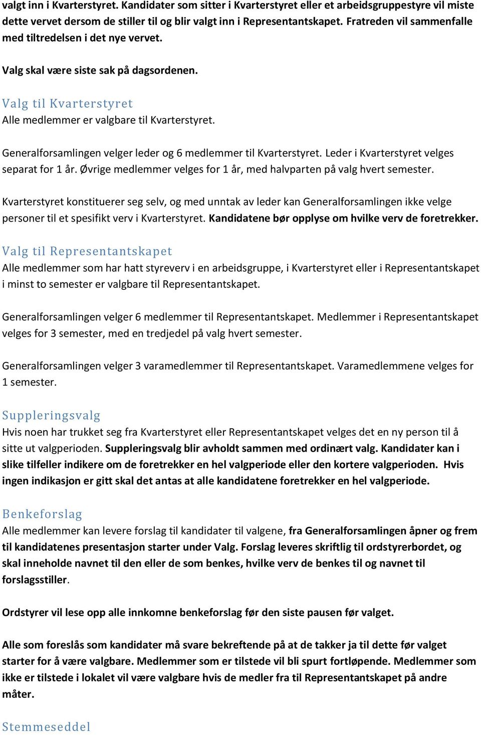 Generalforsamlingen velger leder og 6 medlemmer til Kvarterstyret. Leder i Kvarterstyret velges separat for 1 år. Øvrige medlemmer velges for 1 år, med halvparten på valg hvert semester.