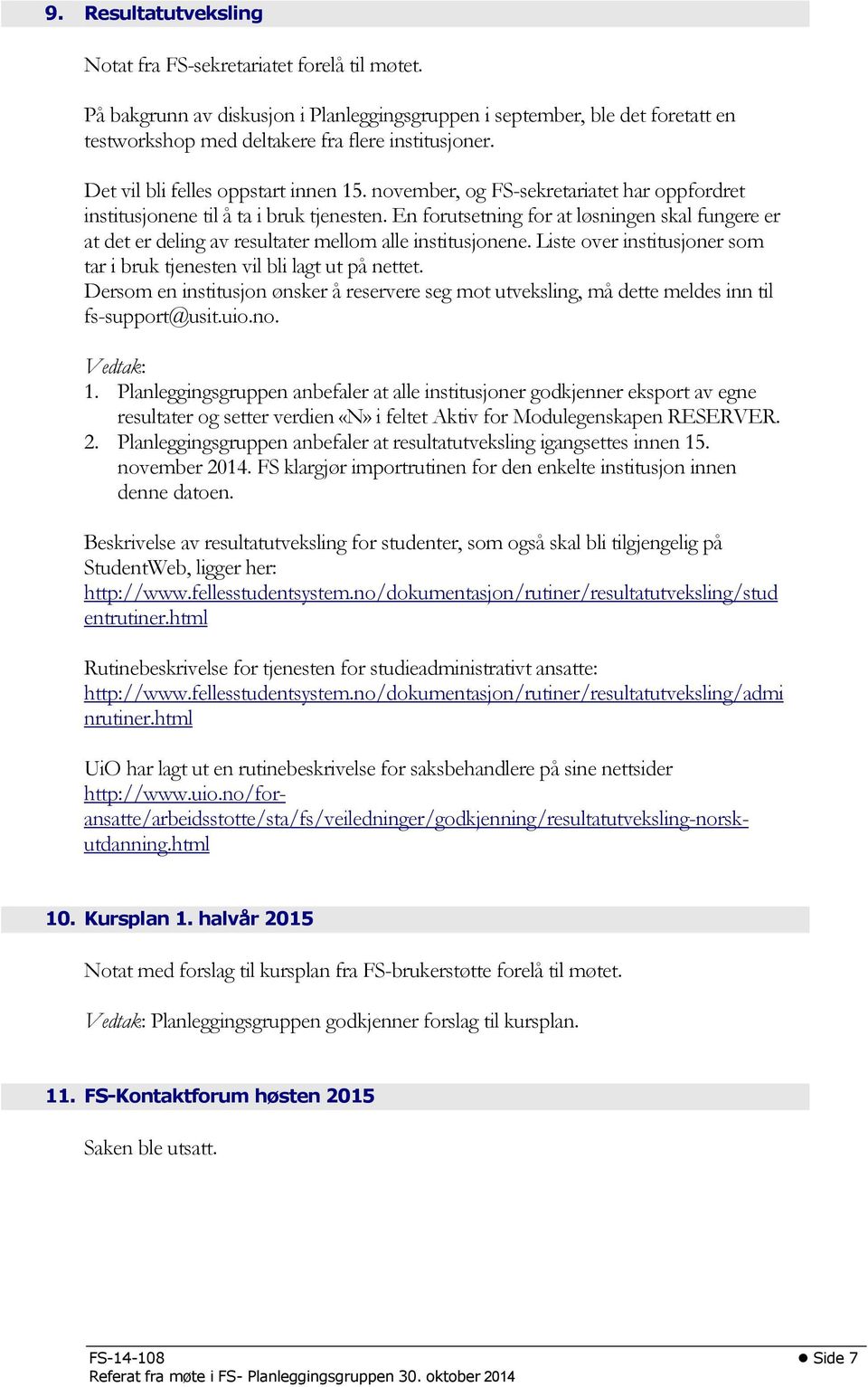 En forutsetning for at løsningen skal fungere er at det er deling av resultater mellom alle institusjonene. Liste over institusjoner som tar i bruk tjenesten vil bli lagt ut på nettet.