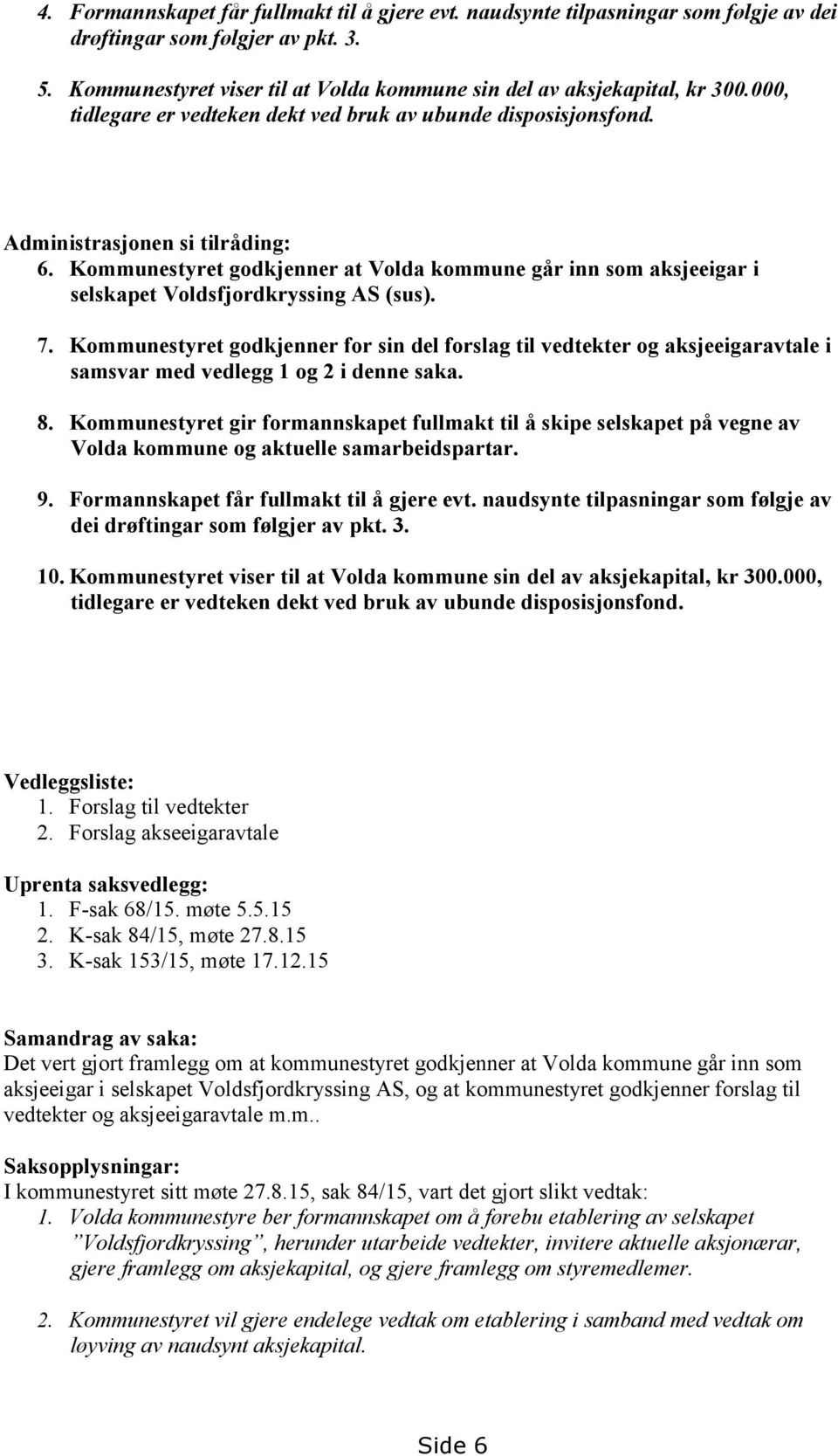 Kommunestyret godkjenner at Volda kommune går inn som aksjeeigar i selskapet Voldsfjordkryssing AS (sus). 7.