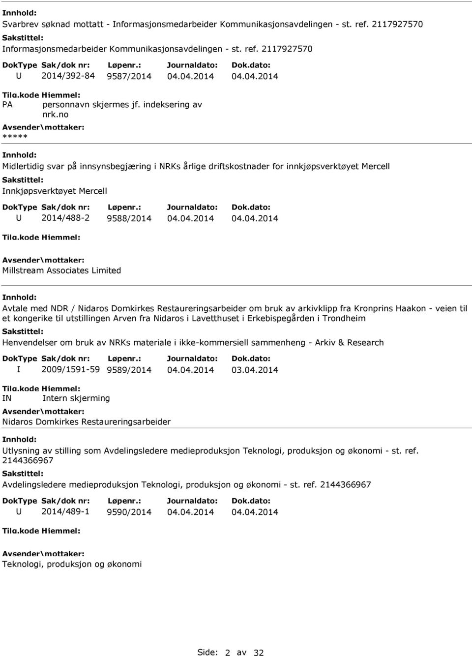 2117927570 2014/392-84 9587/2014 Midlertidig svar på innsynsbegjæring i NRKs årlige driftskostnader for innkjøpsverktøyet Mercell nnkjøpsverktøyet Mercell 2014/488-2 9588/2014 Millstream Associates