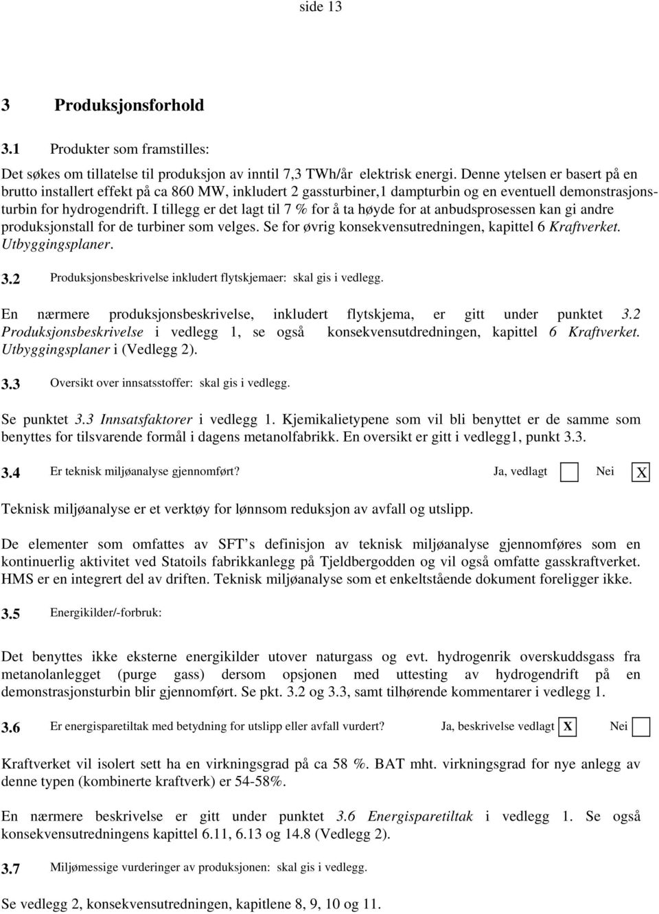 I tillegg er det lagt til 7 % for å ta høyde for at anbudsprosessen kan gi andre produksjonstall for de turbiner som velges. Se for øvrig konsekvensutredningen, kapittel 6 Kraftverket.