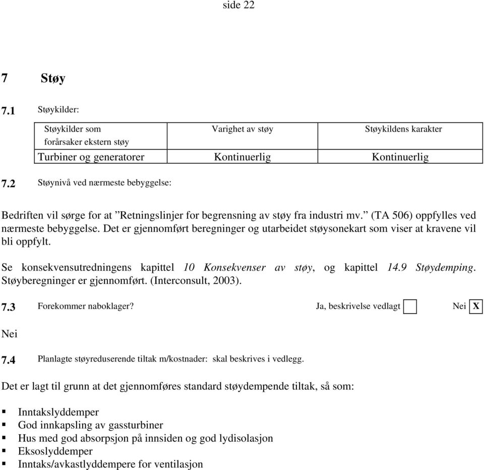 Det er gjennomført beregninger og utarbeidet støysonekart som viser at kravene vil bli oppfylt. Se konsekvensutredningens kapittel 10 Konsekvenser av støy, og kapittel 14.9 Støydemping.