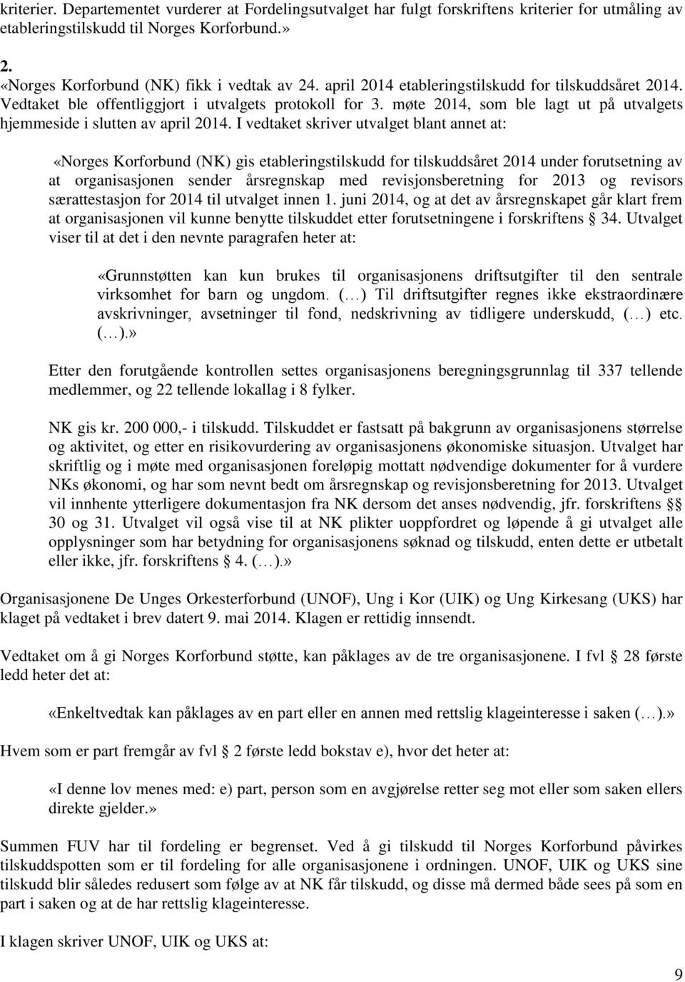 I vedtaket skriver utvalget blant annet at: «Norges Korforbund (NK) gis etableringstilskudd for tilskuddsåret 2014 under forutsetning av at organisasjonen sender årsregnskap med revisjonsberetning