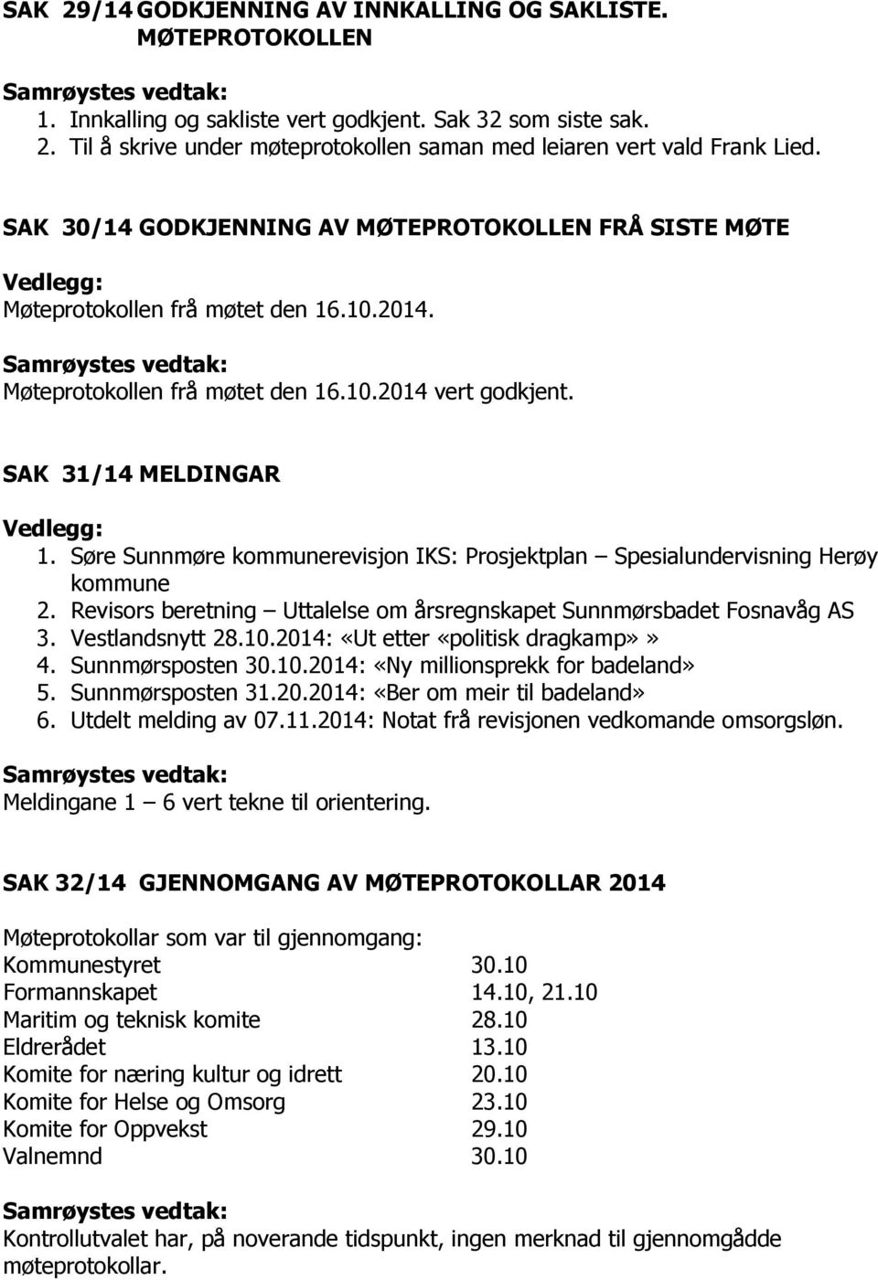 Søre Sunnmøre kommunerevisjon IKS: Prosjektplan Spesialundervisning Herøy kommune 2. Revisors beretning Uttalelse om årsregnskapet Sunnmørsbadet Fosnavåg AS 3. Vestlandsnytt 28.10.