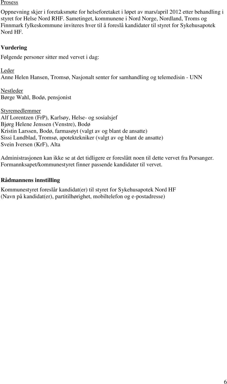 Vurdering Følgende personer sitter med vervet i dag: Leder Anne Helen Hansen, Tromsø, Nasjonalt senter for samhandling og telemedisin - UNN Nestleder Børge Wahl, Bodø, pensjonist Styremedlemmer Alf