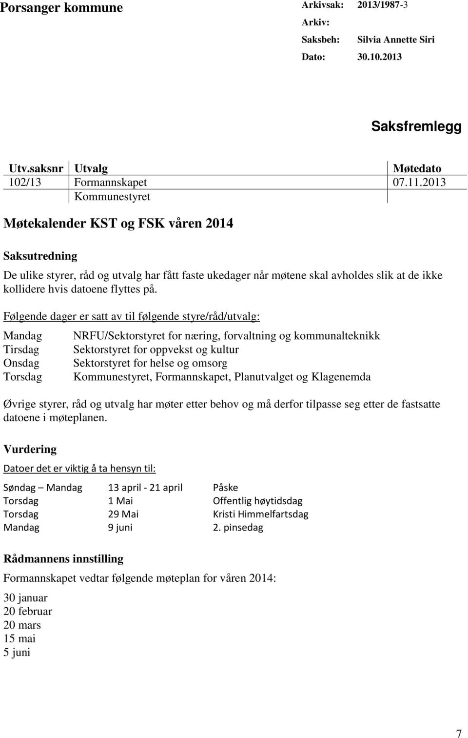 Følgende dager er satt av til følgende styre/råd/utvalg: Mandag Tirsdag Onsdag Torsdag NRFU/Sektorstyret for næring, forvaltning og kommunalteknikk Sektorstyret for oppvekst og kultur Sektorstyret