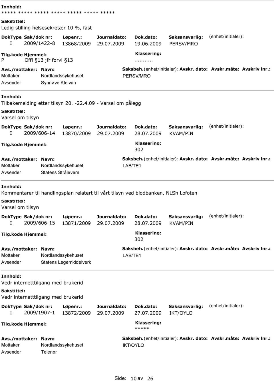 dato: Avskr.måte: Avskriv lnr.: Mottaker LAB/TE1 Statens Strålevern Kommentarer til handlingsplan relatert til vårt tilsyn ved blodbanken, NLSh Lofoten Varsel om tilsyn 2009/606-15 13871/2009 28.07.