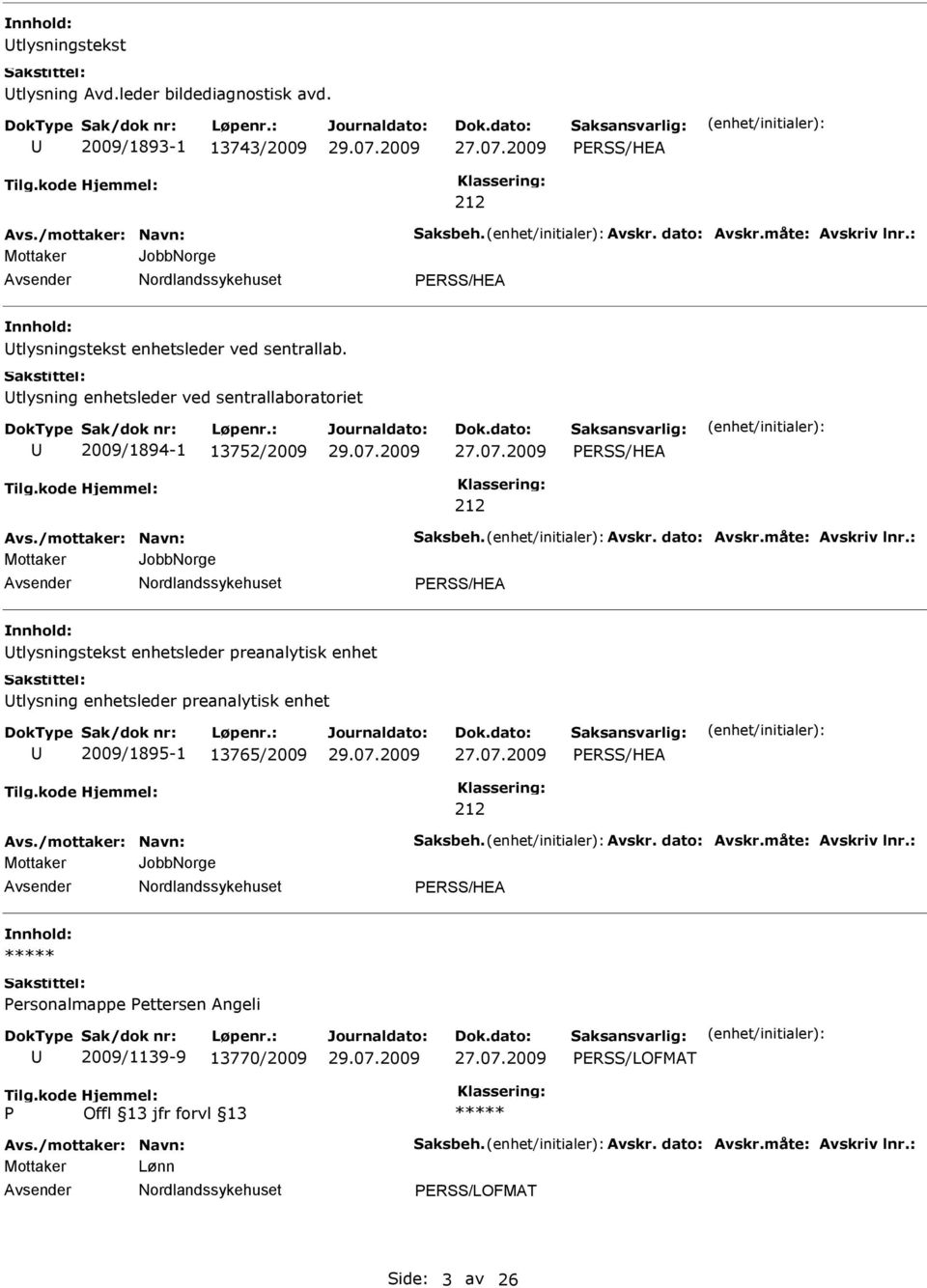 dato: Avskr.måte: Avskriv lnr.: Mottaker JobbNorge ERSS/HEA tlysningstekst enhetsleder preanalytisk enhet tlysning enhetsleder preanalytisk enhet 2009/1895-1 13765/2009 ERSS/HEA 212 Avs.