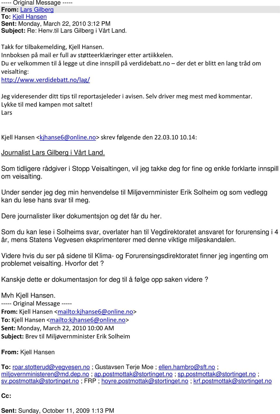 Selv driver meg mest med kommentar. Lykke til med kampen mot saltet! Lars Kjell Hansen <kjhanse6@online.no> skrev følgende den 22.03.10 10.14: Journalist Lars Gilberg i Vårt Land.