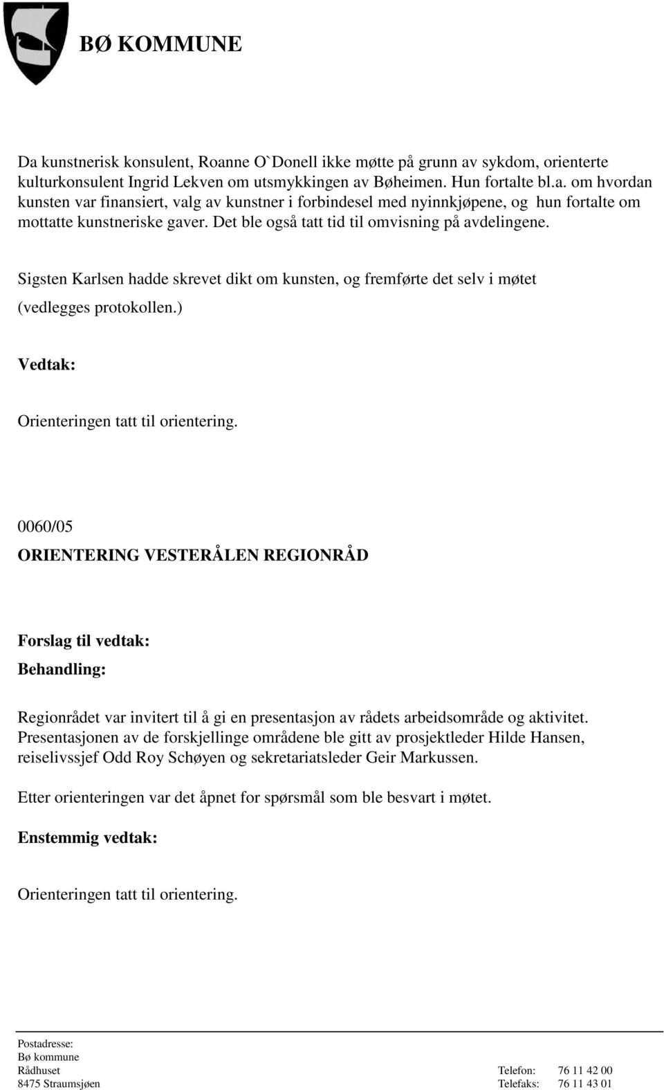 0060/05 ORIENTERING VESTERÅLEN REGIONRÅD Regionrådet var invitert til å gi en presentasjon av rådets arbeidsområde og aktivitet.