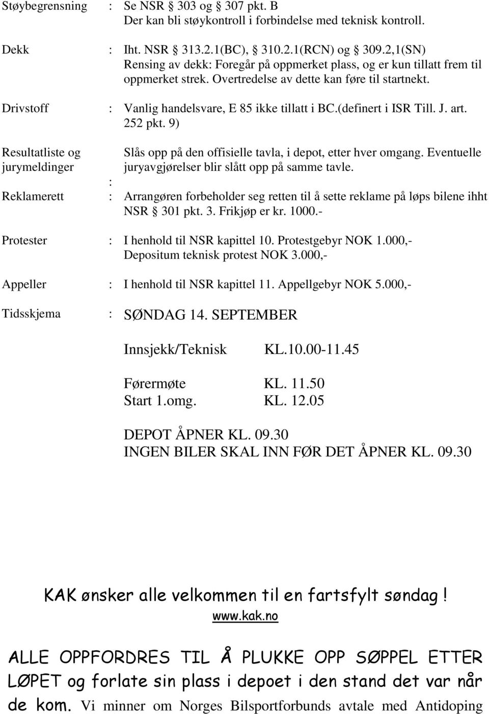 (definert i ISR Till. J. art. 252 pkt. 9) Slås opp på den offisielle tavla, i depot, etter hver omgang. Eventuelle juryavgjørelser blir slått opp på samme tavle.