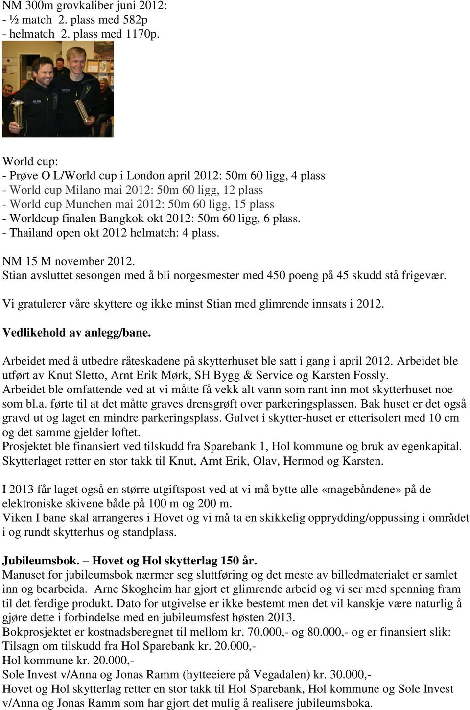 Bangkok okt 2012: 50m 60 ligg, 6 plass. - Thailand open okt 2012 helmatch: 4 plass. NM 15 M november 2012. Stian avsluttet sesongen med å bli norgesmester med 450 poeng på 45 skudd stå frigevær.