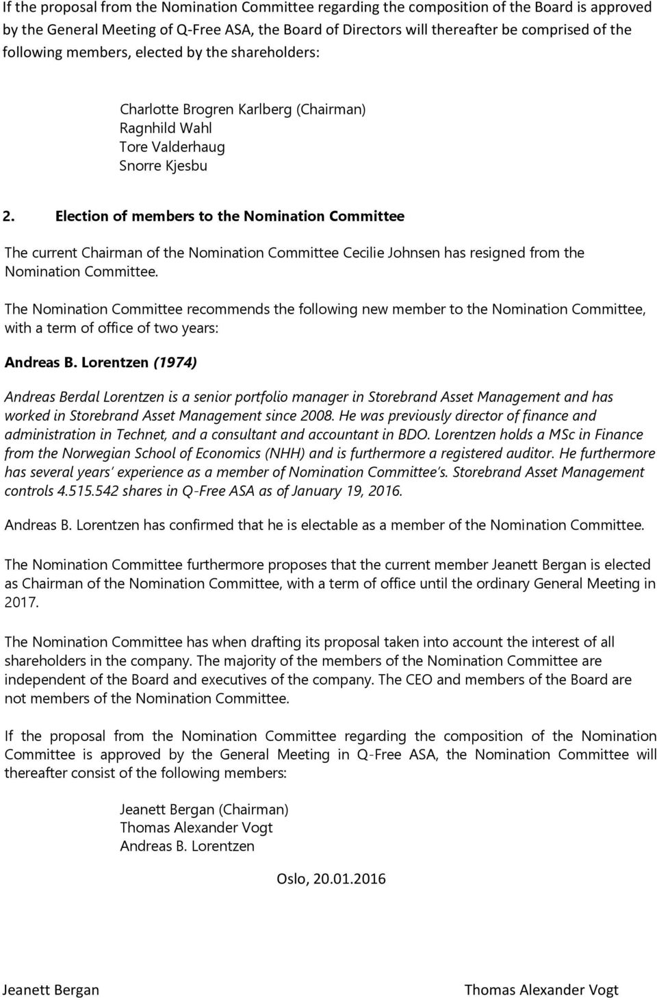 Election of members to the Nomination Committee The current Chairman of the Nomination Committee Cecilie Johnsen has resigned from the Nomination Committee.