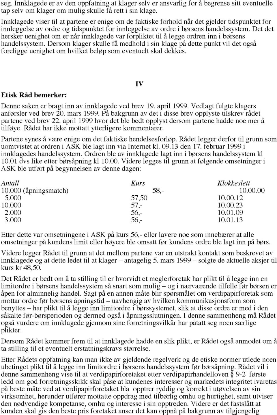 Det det hersker uenighet om er når innklagede var forpliktet til å legge ordren inn i børsens handelssystem.