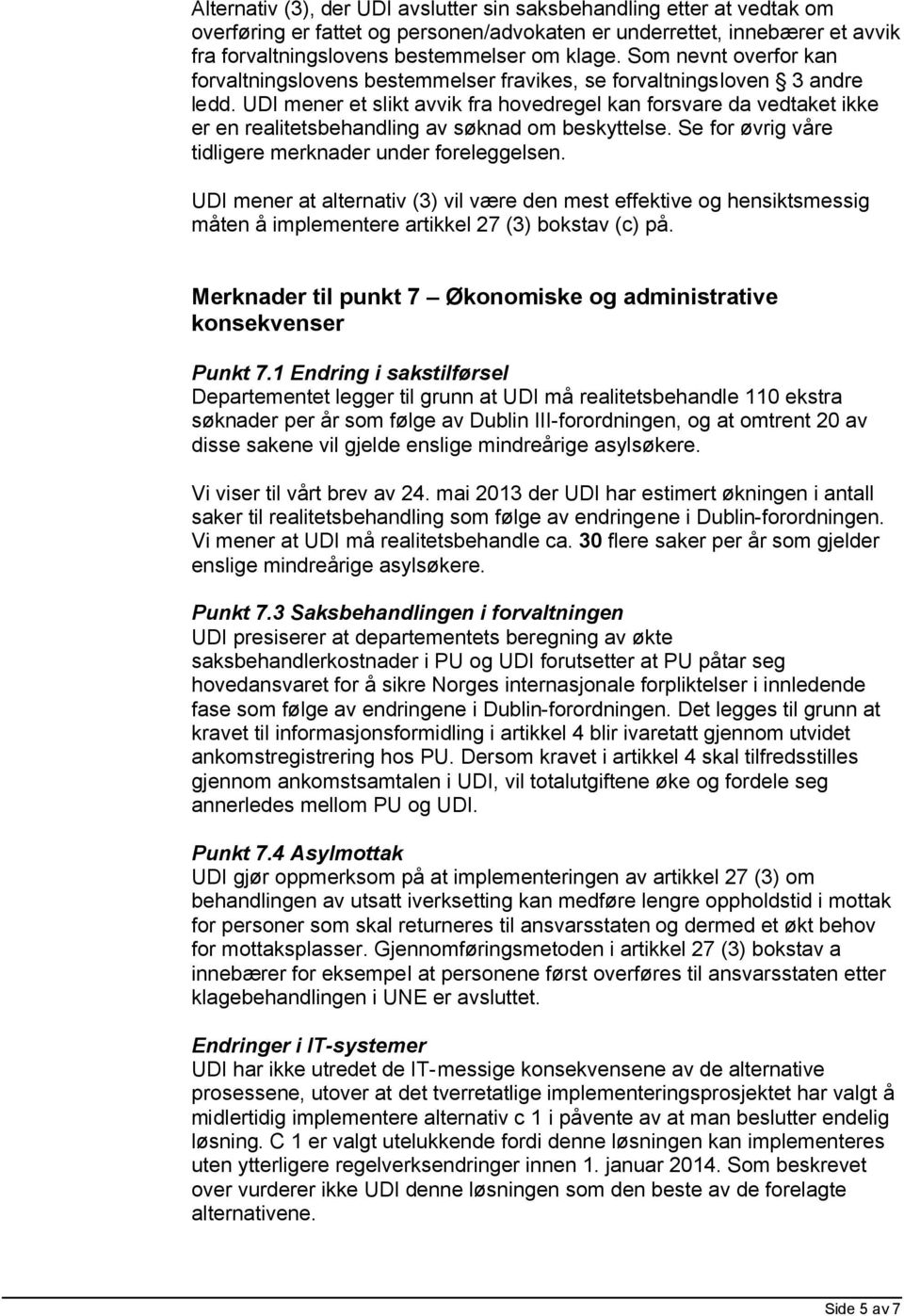 UDI mener et slikt avvik fra hovedregel kan forsvare da vedtaket ikke er en realitetsbehandling av søknad om beskyttelse. Se for øvrig våre tidligere merknader under foreleggelsen.