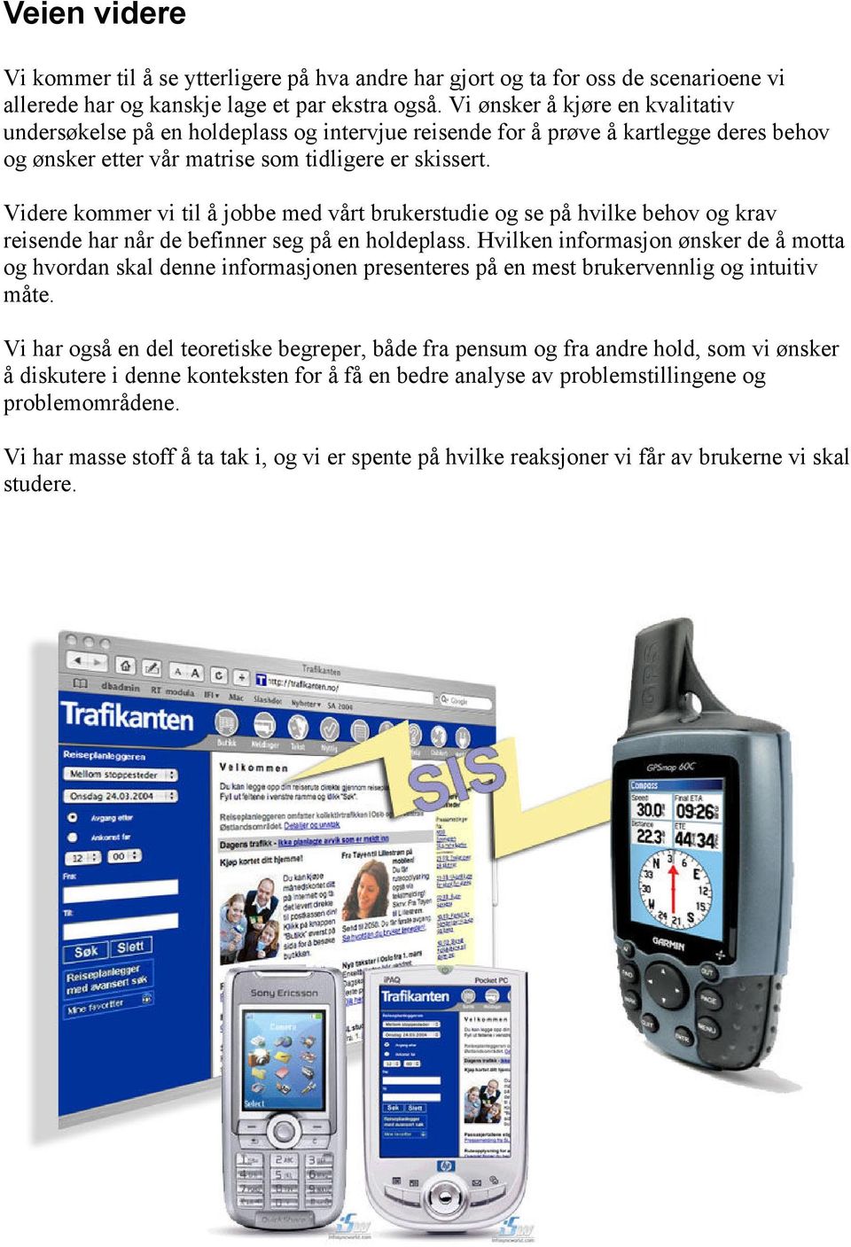 Videre kommer vi til å jobbe med vårt brukerstudie og se på hvilke behov og krav reisende har når de befinner seg på en holdeplass.