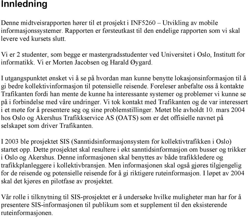 I utgangspunktet ønsket vi å se på hvordan man kunne benytte lokasjonsinformasjon til å gi bedre kollektivinformasjon til potensielle reisende.