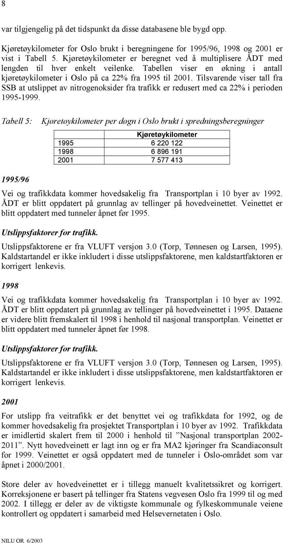 Tilsvarende viser tall fra SSB at utslippet av nitrogenoksider fra trafikk er redusert med ca 22% i perioden 1995-1999.