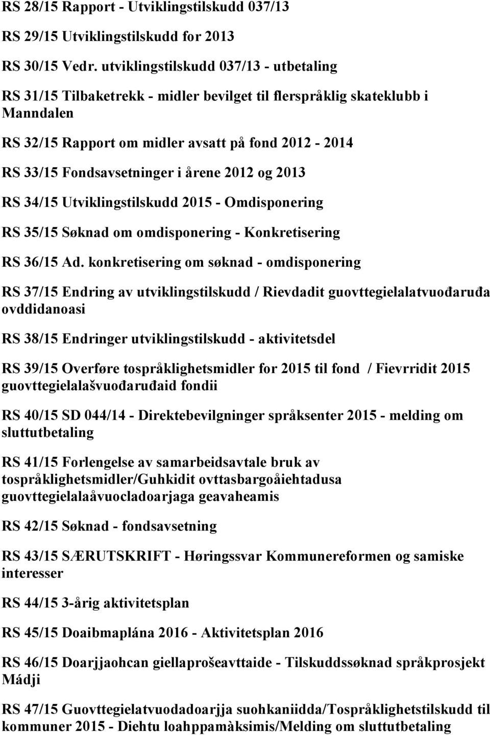årene 2012 og 2013 RS 34/15 Utviklingstilskudd 2015 - Omdisponering RS 35/15 Søknad om omdisponering - Konkretisering RS 36/15 Ad.