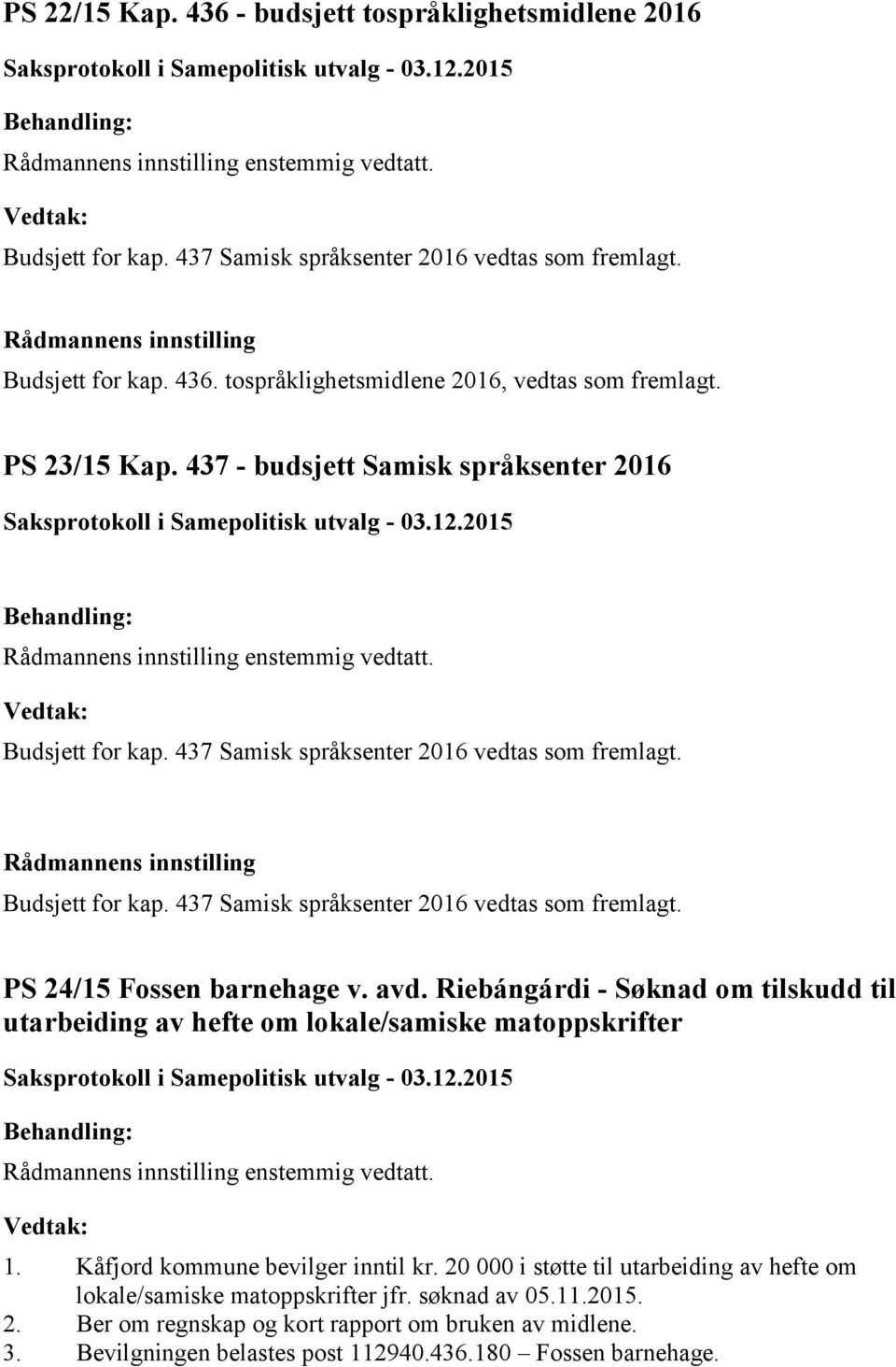 437 Samisk språksenter 2016 vedtas som fremlagt. PS 24/15 Fossen barnehage v. avd. Riebángárdi - Søknad om tilskudd til utarbeiding av hefte om lokale/samiske matoppskrifter 1.