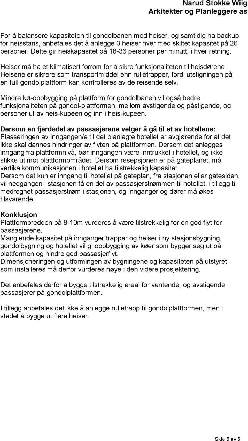 Heisene er sikrere som transportmiddel enn rulletrapper, fordi utstigningen på en full gondolplattform kan kontrolleres av de reisende selv.