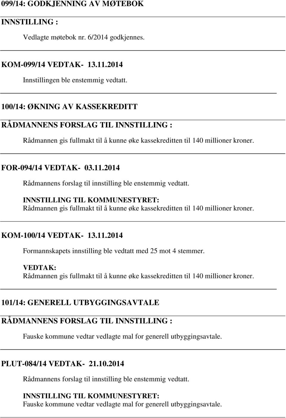 2014 Rådmannens forslag til innstilling ble enstemmig vedtatt. INNSTILLING TIL KOMMUNESTYRET: Rådmannen gis fullmakt til å kunne øke kassekreditten til 140 millioner kroner. KOM-100/14 VEDTAK- 13.11.