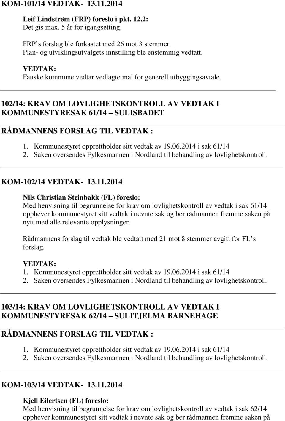 102/14: KRAV OM LOVLIGHETSKONTROLL AV VEDTAK I KOMMUNESTYRESAK 61/14 SULISBADET RÅDMANNENS FORSLAG TIL VEDTAK : 1. Kommunestyret opprettholder sitt vedtak av 19.06.2014 i sak 61/14 2.